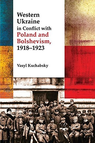 Western Ukraine in Conflict With Poland and Bolshevism, 1918-1920