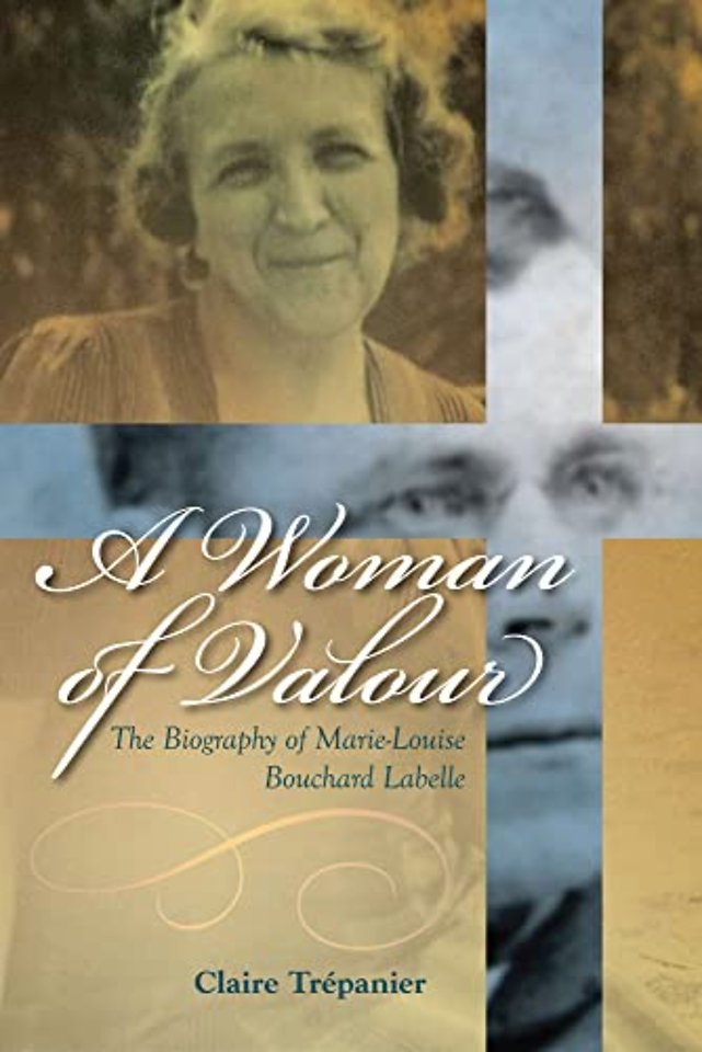 A Woman of Valour – The Biography of Marie–Louise Bouchard Labelle