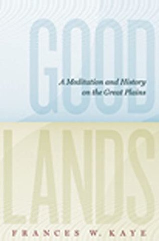 Goodlands – A Meditation and History on the Great Plains