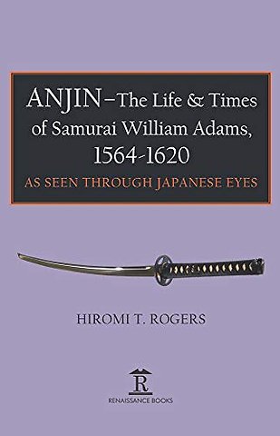 Anjin - The Life and Times of Samurai William Adams, 1564-1620