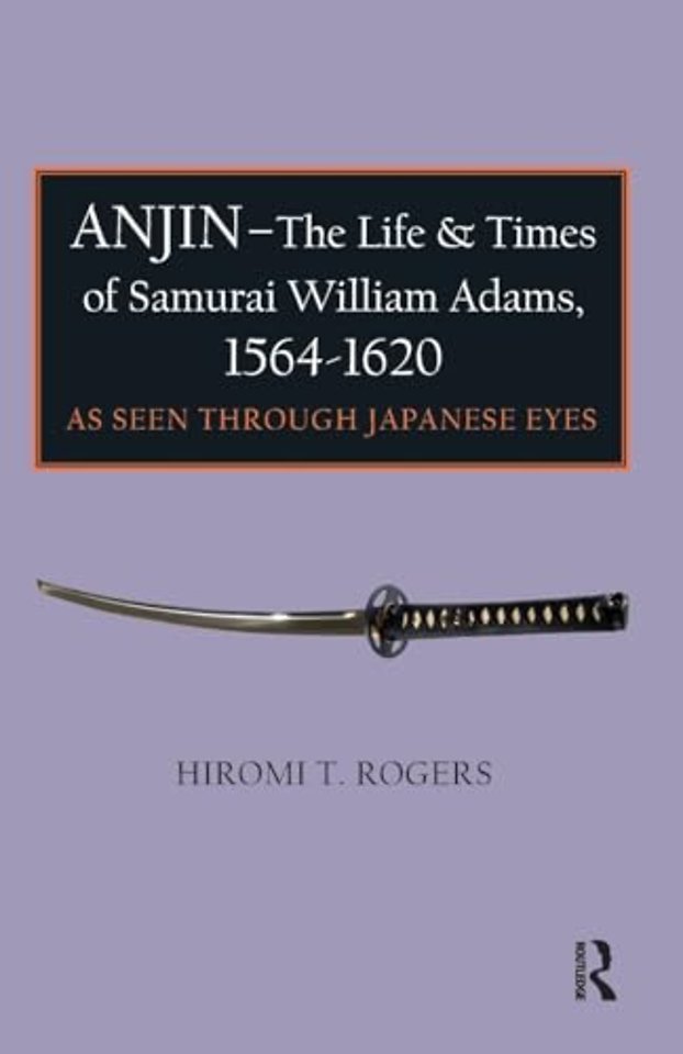 Anjin - The Life and Times of Samurai William Adams, 1564-1620