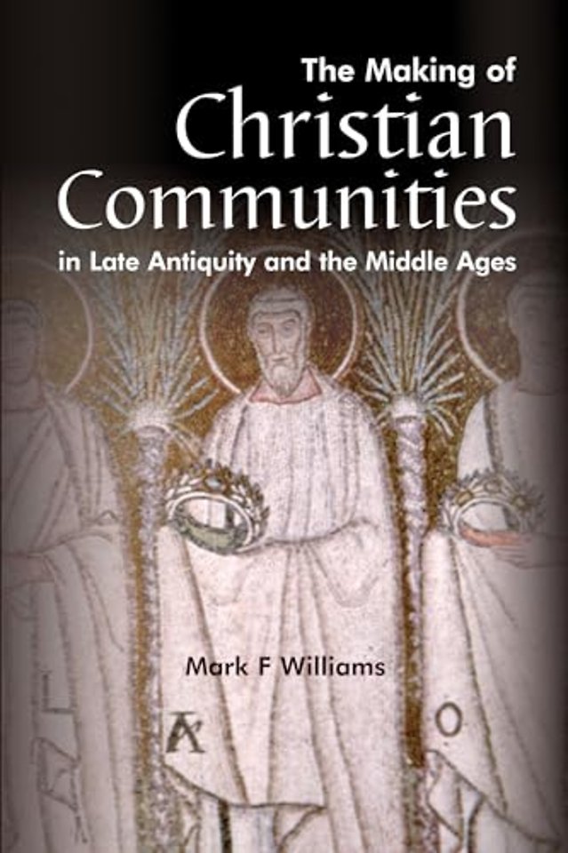 The Making Of Christian Communities in Late Antiquity and the Middle Ages