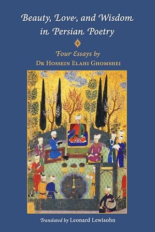 Beauty, Love and Wisdom in Persian Poetry: Four Essays