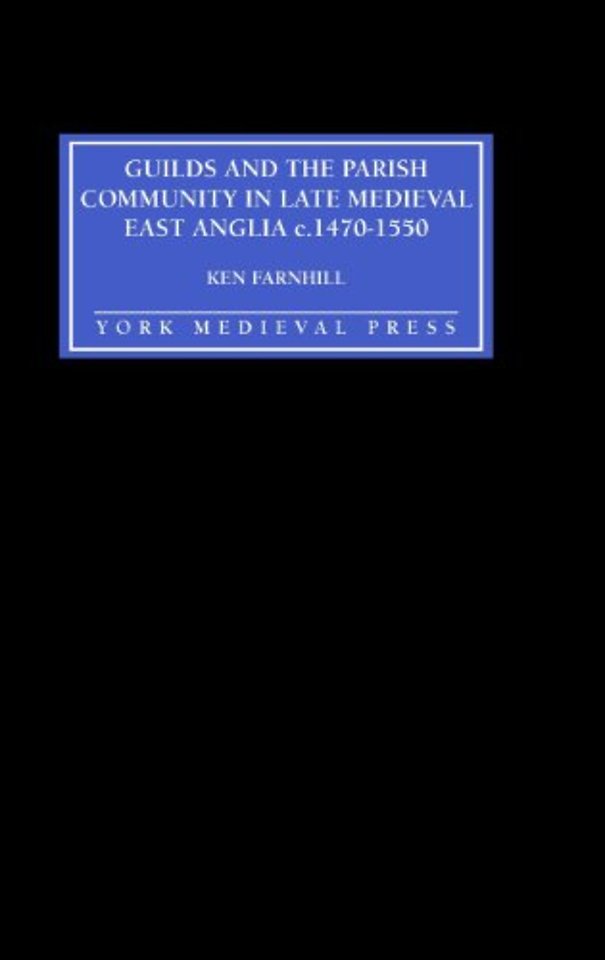 Guilds and the Parish Community in Late Medieval East Anglia c. 1470–1550
