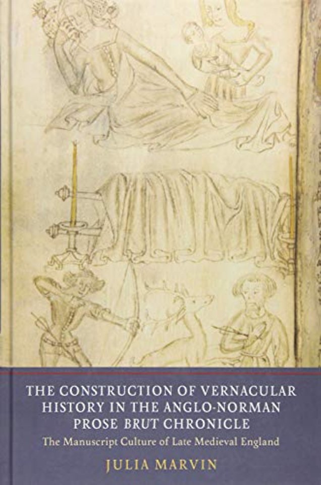 The Construction of Vernacular History in the Anglo–Norman Prose Brut Chronicle – The Manuscript Culture of Late Medieval England