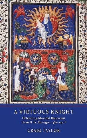Virtuous Knight – Defending Marshal Boucicaut (Jean II Le Meingre, 1366–1421)