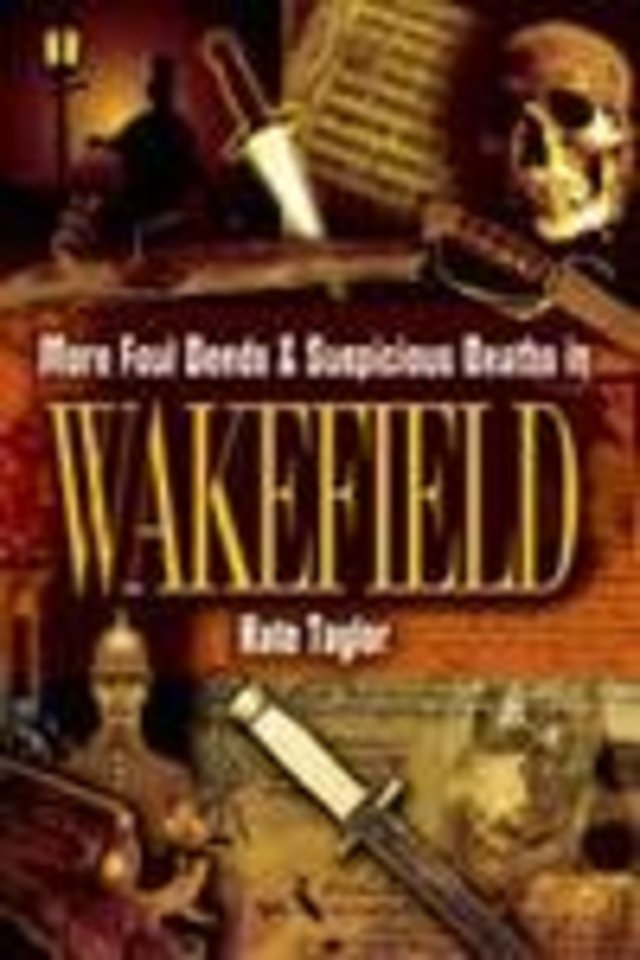 More Foul Deeds and Suspicious Deaths in Wakefield