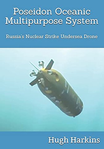 Poseidon Oceanic Multipurpose System: Russia's Nuclear Strike Undersea Drone