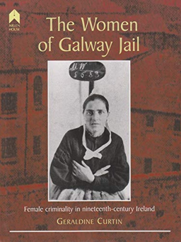 The Women of Galway Jail – Female Criminality in Nineteenth–Century Ireland