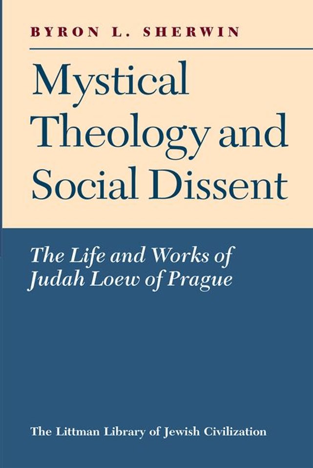 Mystical Theology and Social Dissent – The Life and Works of Judah Loew of Prague