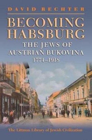 Becoming Habsburg – The Jews of Habsburg Bukovina, 1774–1918