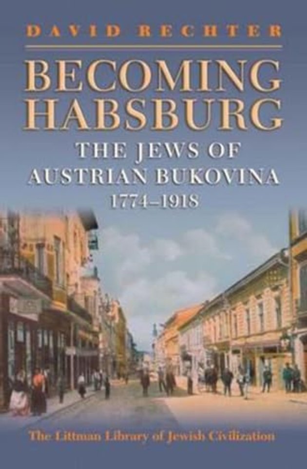Becoming Habsburg – The Jews of Habsburg Bukovina, 1774–1918