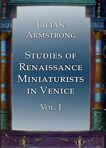 Studies of Renaissance Miniaturists in Venice. Vol 1