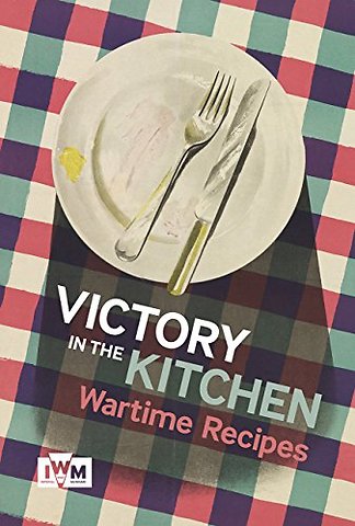 Victory is in the Kitchen: Wartime Recipes