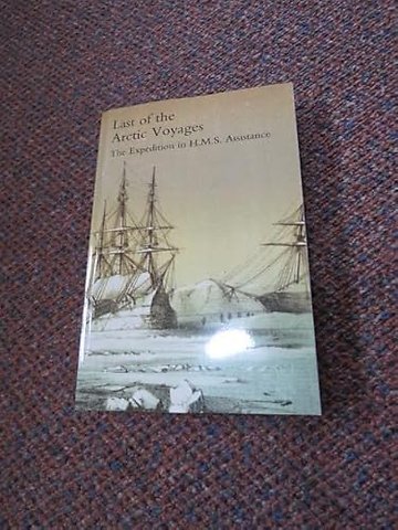 Last of the Arctic Voyages; Being a Narrative of the Expedition in H.M.S. Assistance, Under the Command of Sir Edward Belcher, C.B., in Search of Sir John Franklin During the Years 1852-53-54, with Notes on the Natural History