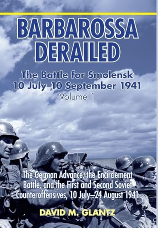 Barbarossa Derailed: The Battle for Smolensk 10 July-10 September 1941