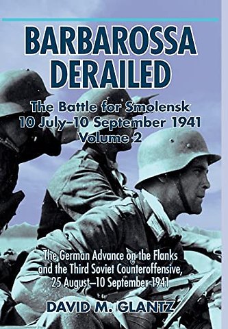 Barbarossa Derailed: The Battle for Smolensk 10 July-10 September 1941