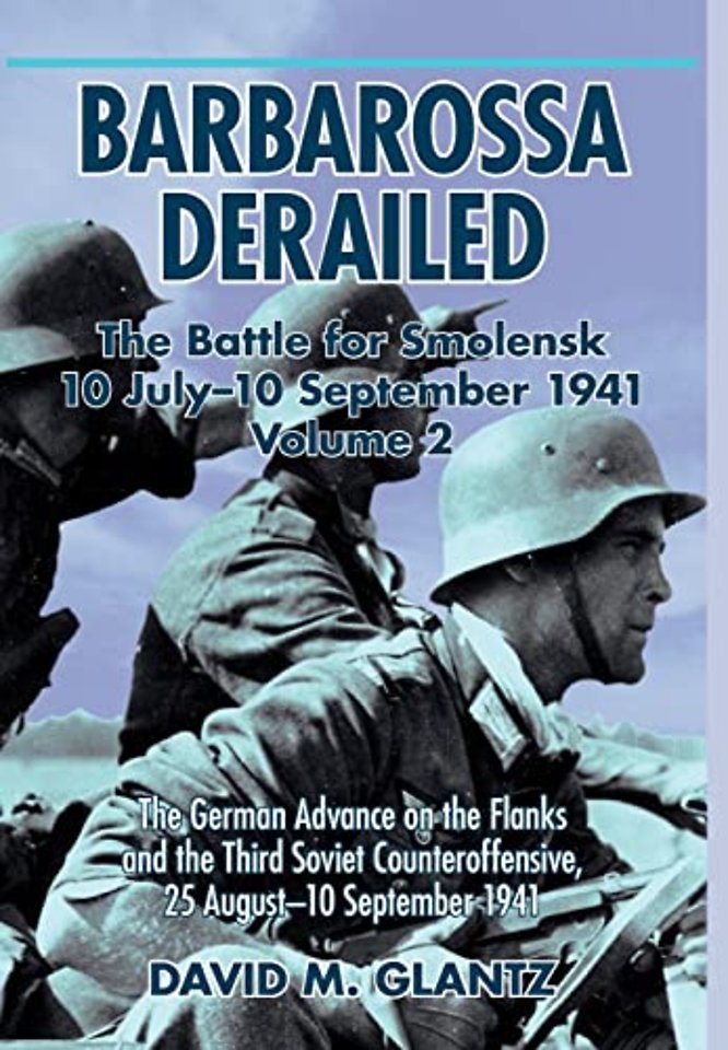 Barbarossa Derailed: The Battle for Smolensk 10 July-10 September 1941