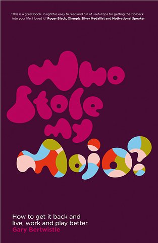 Who Stole My Mojo? – How to get it back and live, work and play better
