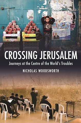 Crossing Jerusalem - Journeys at the Centre of the World's Trouble