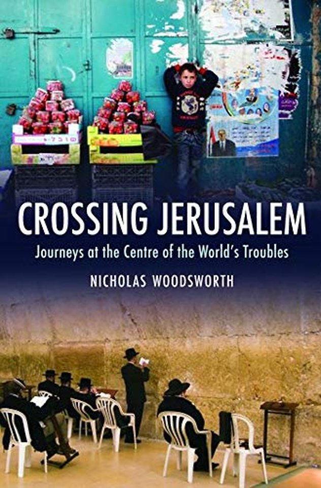 Crossing Jerusalem - Journeys at the Centre of the  World's Trouble