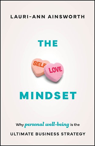 The Self–Love Mindset: Why personal wellbeing is t he ultimate business strategy