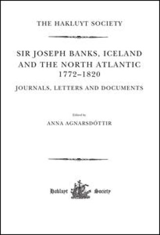 Sir Joseph Banks, Iceland and the North Atlantic 1772-1820 / Journals, Letters and Documents