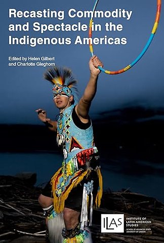 Recasting Commodity and Spectacle in the Indigenous Americas