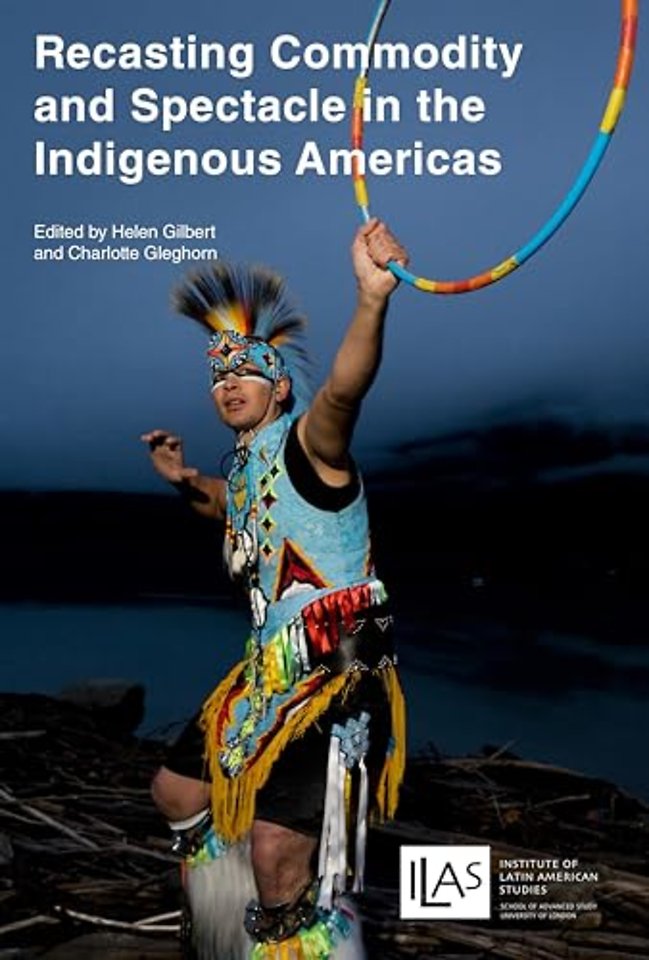 Recasting Commodity and Spectacle in the Indigenous Americas