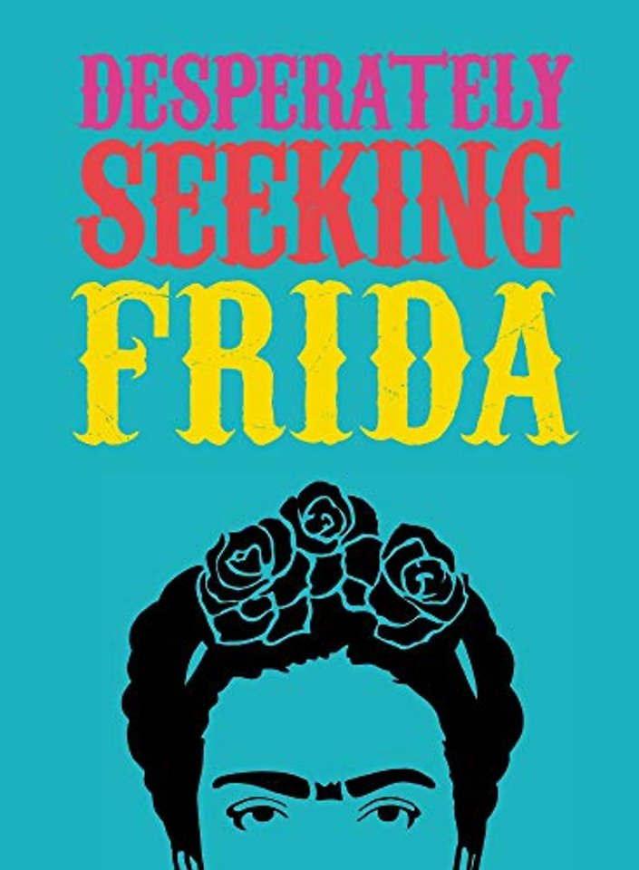 DESPERATELY SEEKING FRIDA