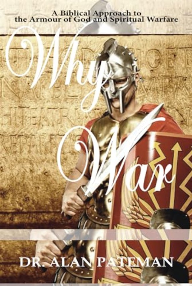 Why War: A Biblical Approach to the Armour of God and Spiritual Warfare