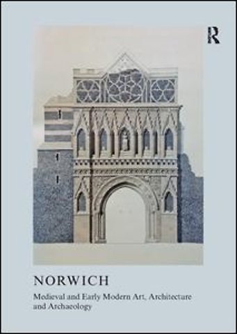 Medieval and Early Modern Art, Architecture and Archaeology in Norwich
