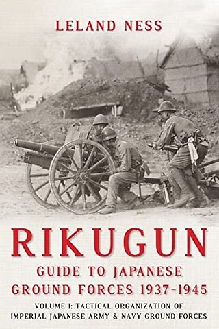 Rikugun: Guide to Japanese Ground Forces 1937-1945: Volume 1