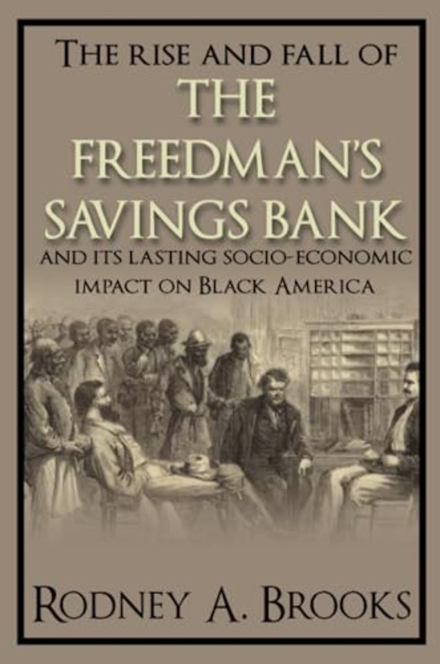 The Rise and Fall of the Freedman`s Savings Bank – And Its Lasting Socio–Economic Impact on Black America