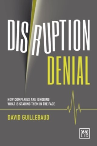 Disruption Denial: Why Companies are Ignoring the Disruptive