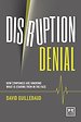 Disruption Denial: Why Companies are Ignoring the Disruptive
