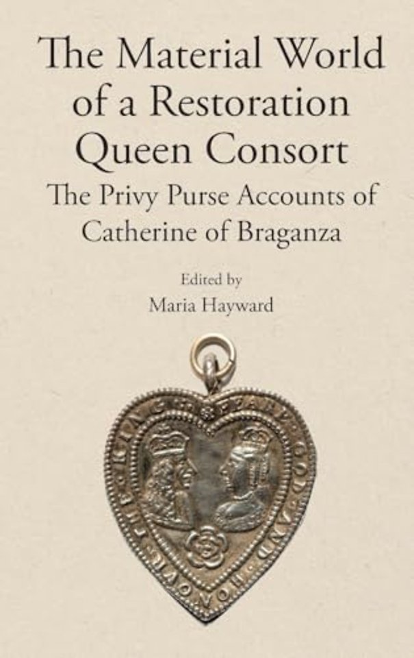 The Material World of a Restoration Queen Consort – The Privy Purse Accounts of Catherine of Braganza