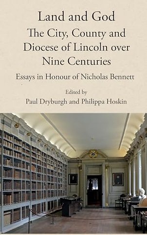 Land and God: the City, County and Diocese of Lincoln over Nine Centuries – Essays in Honour of Nicholas Bennett
