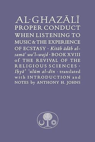 Al-Ghazali on Proper Conduct when Listening to Music and the Experience of Ecstasy