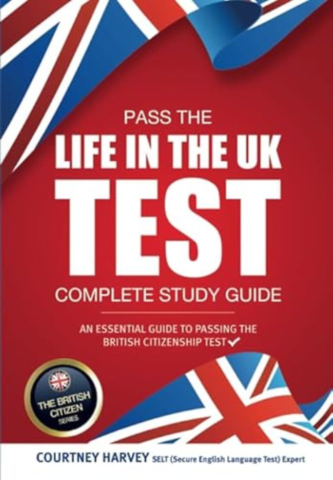Pass the Life in the UK Test: Complete Study Guide. An Essential Guide to Passing the British Citizenship Test