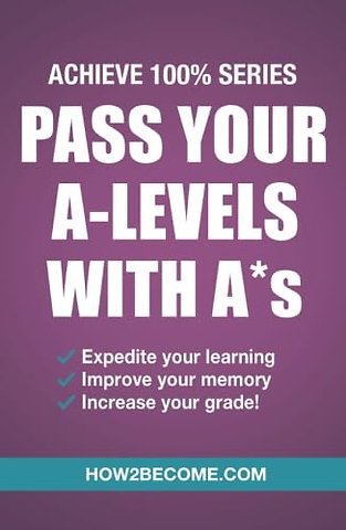 Pass Your A-Levels with A*s: Achieve 100% Series Revision/Study Guide