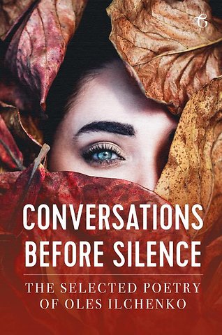 Conversations before Silence - The selected poetry of Oles Ilchenko