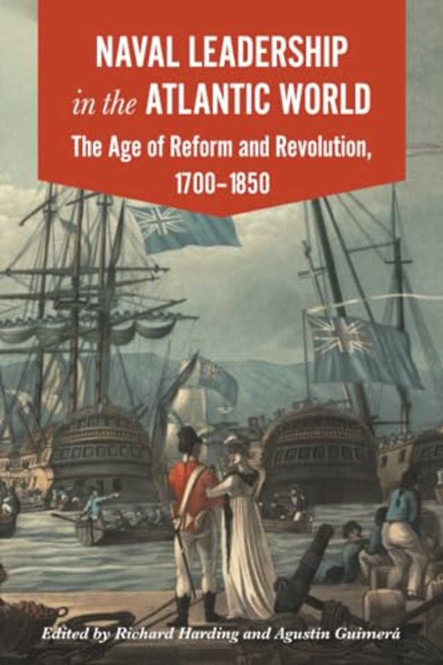Naval Leadership in the Atlantic World – The Age o f Reform and Revolution, 1700–1850