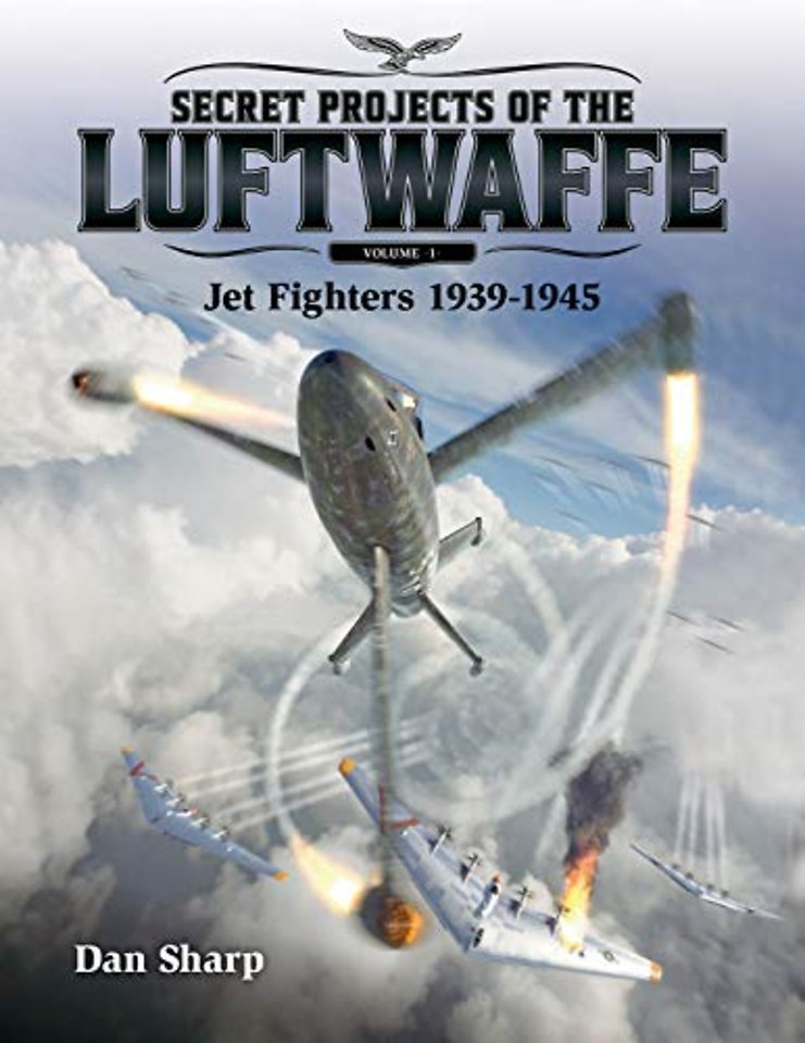 Secret Projects of the Luftwaffe - Vol 1 - Jet Fighters 1939 -1945