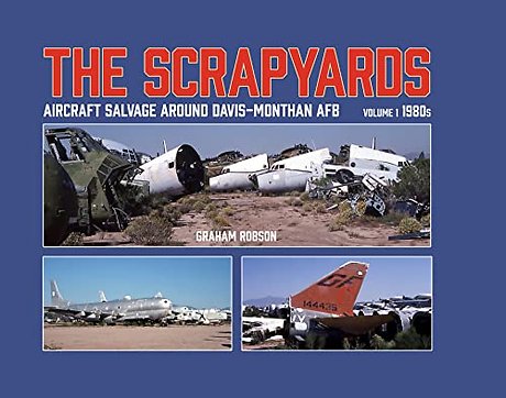 The Scrapyards: Aircraft Salvage Around Davis-Monthan AFB – Volume 1 1980s
