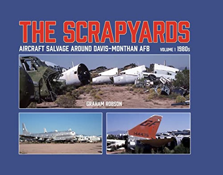 The Scrapyards: Aircraft Salvage Around Davis-Monthan AFB – Volume 1 1980s