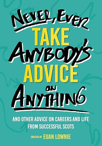 Never, Ever Take Anybody's Advice on Anything