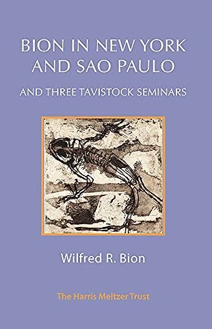 Bion in New York and Sao Paulo and Three Tavistock Seminars