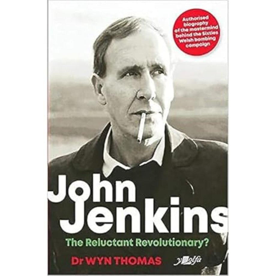 John Jenkins - The Reluctant Revolutionary? - Authorised Biography of the Mastermind Behind the Sixties Welsh Bombing Campaign