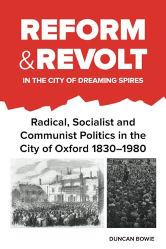 Reform and Revolt in the City of Dreaming Spires –  Radical, Socialist and Communist Politics in the City of Oxford 1830–1980